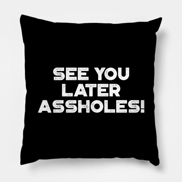 See You Later Assholes White Funny Pillow by truffela