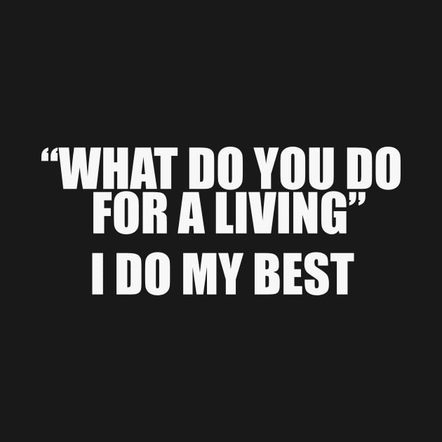 What Do You Do For A Living? I Do My Best Unisex by Justin green