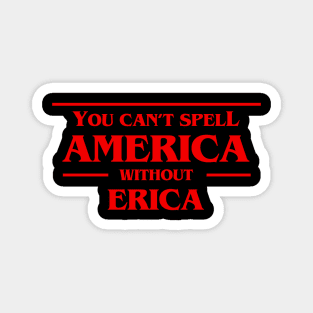 You Can't Spell America Without Erica Tshirt - Pop Culture Magnet