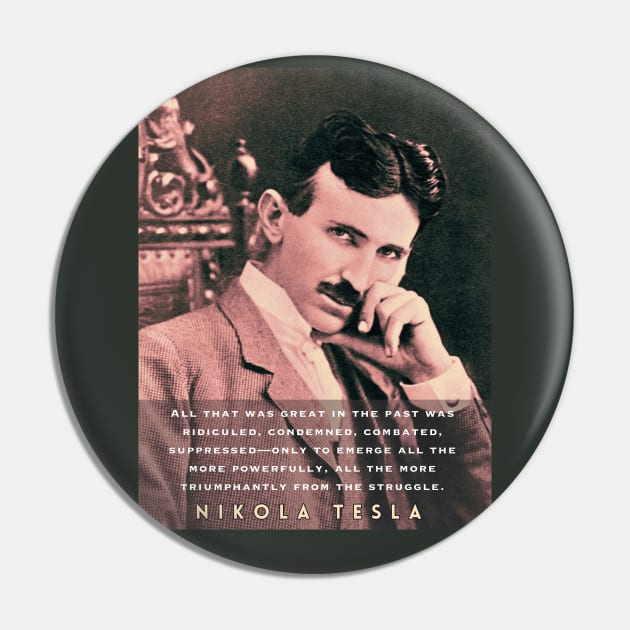 Nikola Tesla portrait and quote. All that was great in the past was ridiculed, condemned, combated, suppressed Pin by artbleed