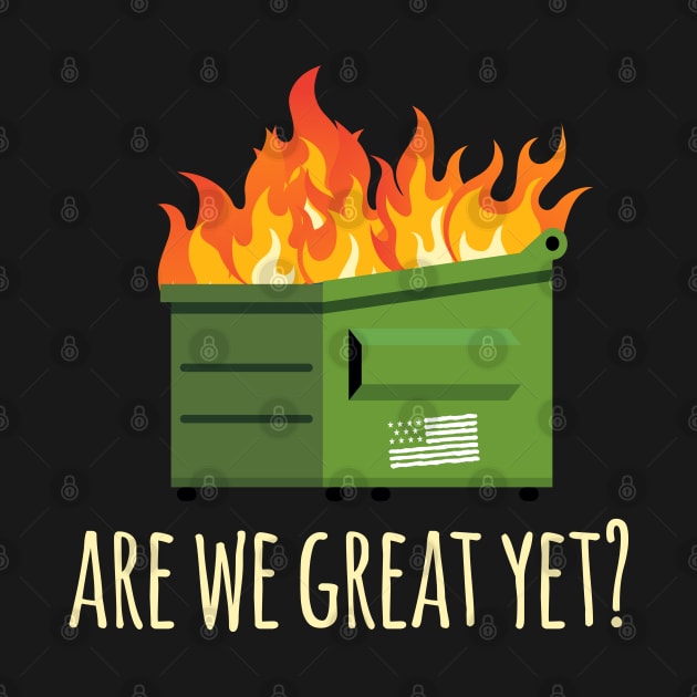 Are We Great Yet? Anti-Trump Dumpster by screamingfool