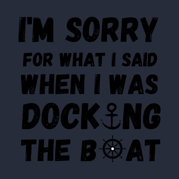 I'm Sorry For What I Said When I Was Docking The Boat - boating gift idea by yassinebd