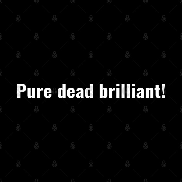 Pure Dead Brilliant - Scottish Phrase for Something Amazing by tnts