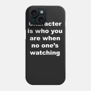 Character is who you are when no one's watching Phone Case