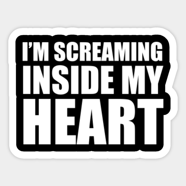 I M Screaming Inside My Heart Funny 2020 Meme Scream Inside Your Heart Sticker Teepublic