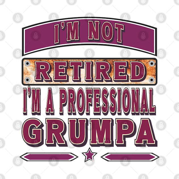 I'm Not Retired I'm A Professional Grandpa by mostoredesigns