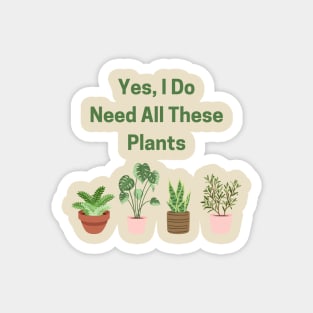 Yes, I Do Need All These Plants! Magnet