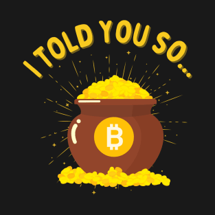 Bitcoin Pot of Gold: I Told You So! T-Shirt