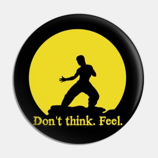 Don't think. Feel! Pin