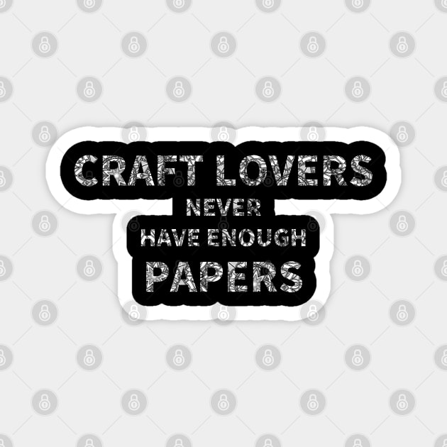 Craft Lovers Never Have Enough Papers Magnet by MoreThanThat