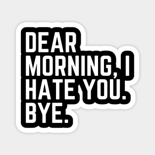 Dear Morning I Hate You Bye - I Hate Mornings I'd Rather Be Sleeping Tired AF Do Not Disturb I Need a Nap Lover Lazy Funny Nap Quote Sleep Lover Nap Quote Sleep Lover Gift Magnet