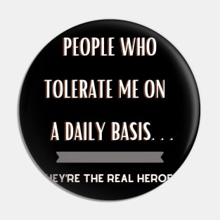 People Who Tolerate Me on a Daily Basis..Real Heroes Pin