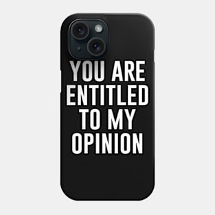 You are entitled to my opinion Phone Case