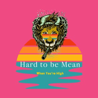 Hard to be Mean when You're High (lion sunglasses) T-Shirt