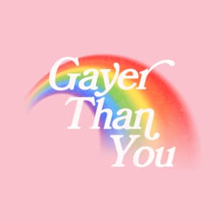 Gayer Than You T-Shirt