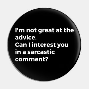 I'm not great at the advice. Can I interest you in a sarcastic comment? Pin
