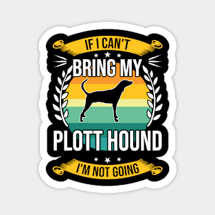 If I Can't Bring My Plott Hound Funny Dog Lover Gift Magnet