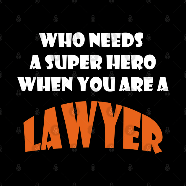 Who needs a super hero when you are a Lawyer T-shirt by haloosh