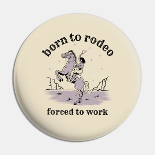 Born to rodeo forced to work funny cowgirl Pin