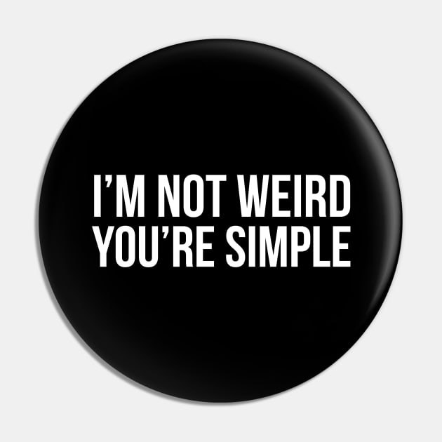 I'm Not Weird You're Simple Pin by evokearo