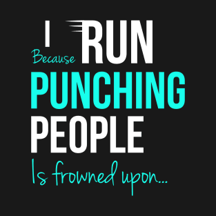 I Run Because Punching People Is Frowned Upon T-Shirt