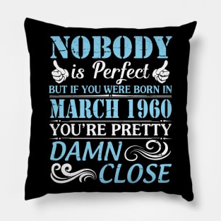 Nobody Is Perfect But If You Were Born In March 1960 You're Pretty Damn Close Pillow