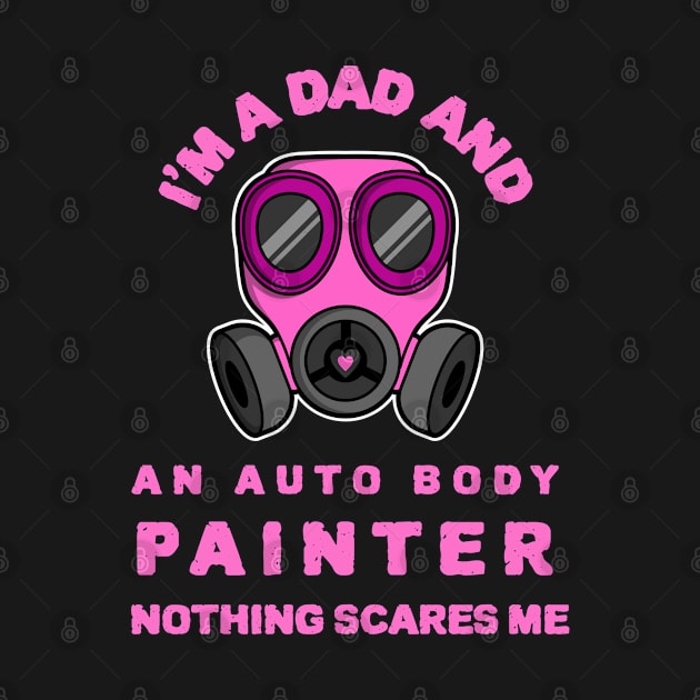 I`m A Dad And An Auto Body Painter Nothing Scares Me by soondoock