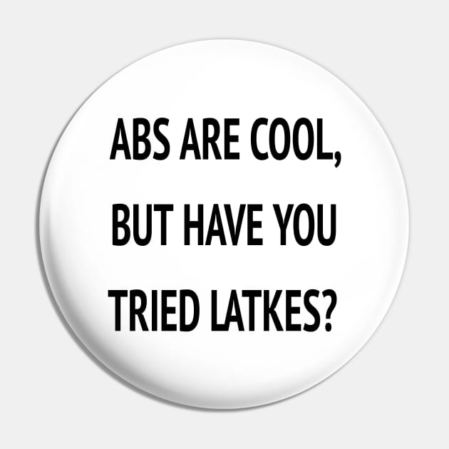 Abs Are Cool But Have You Tried Latkes Shirt| Funny Jewish Hanukkah Pin by HuhWhatHeyWhoDat