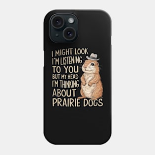 Prairie Dog Shirt, Prairie Dog Gifts, I Might Look Like I'm Listening to you but In My Head I'm Thinking About Prairie Dogs, Funny Present Phone Case