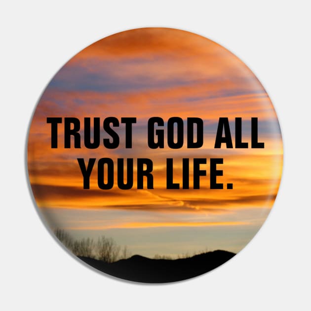 Trust God All Your Life - Christian Quotes Pin by ChristianShirtsStudios