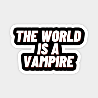 the world is a vampire Magnet