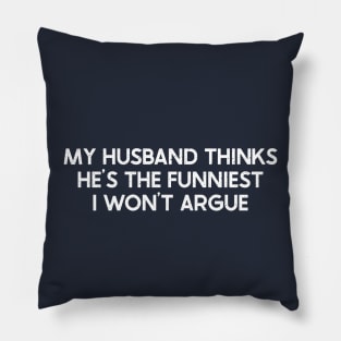 My Husband Thinks He's the Funniest I Won't Argue Pillow