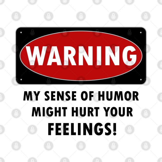 WARNING - MY SENSE OF HUMOR MIGHT HURT YOUR FEELINGS! by KinkPigs