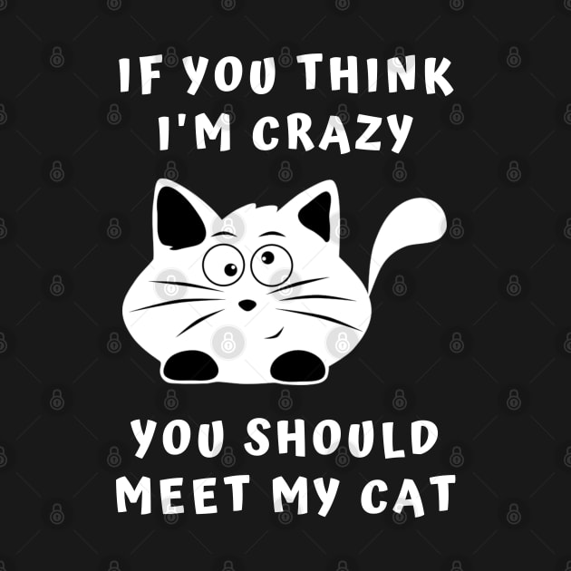 If You Think I'm Crazy, You Should Meet My Cat by Rusty-Gate98