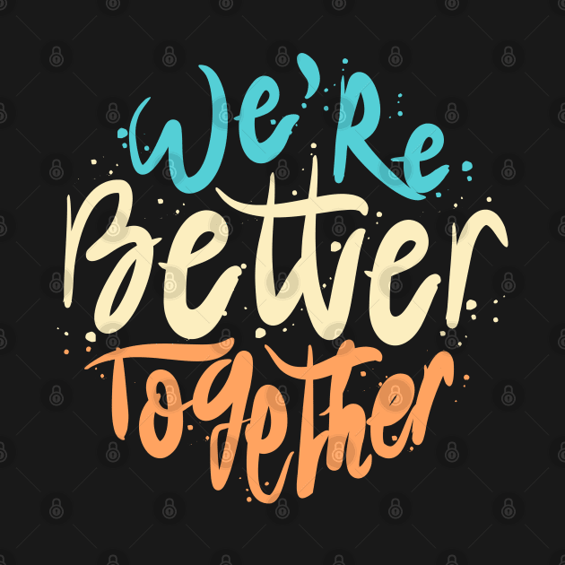 We're Better Together by Distrowlinc