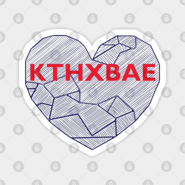 KTHXBAE Magnet by Lakeric