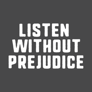 listen without prejudice T-Shirt
