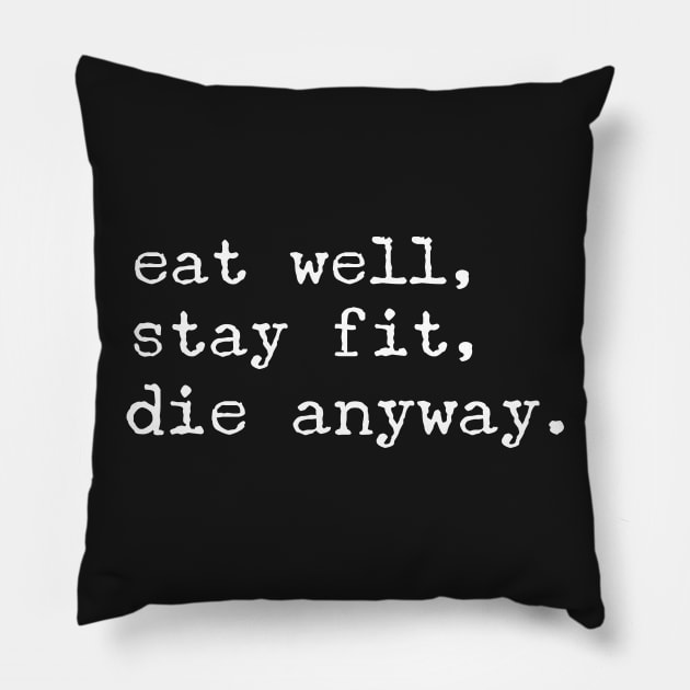 eat well, stay fit, die anyway Pillow by FandomizedRose