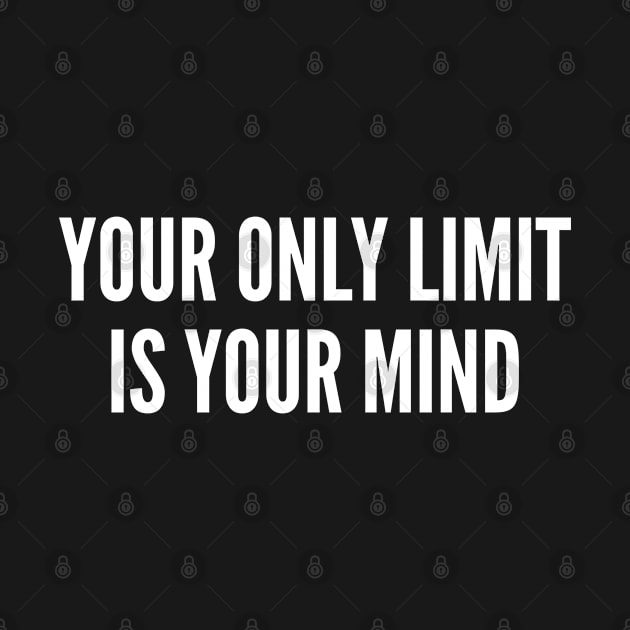 Your Only Limit Is Your Mind - Funny Quote Statement Slogans Saying by sillyslogans