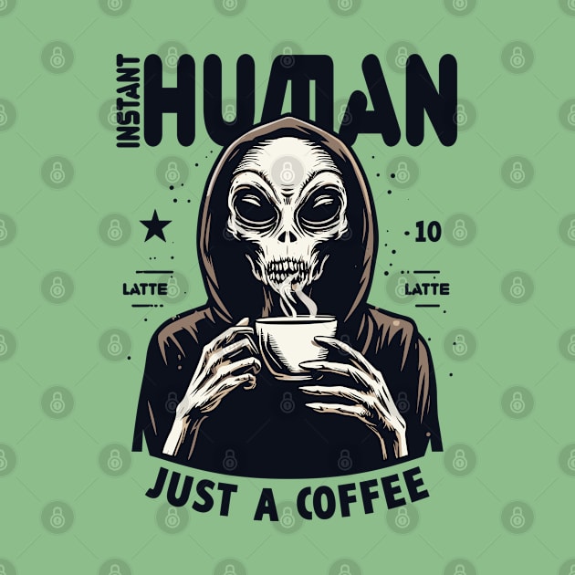 Alien drinking coffee - Instant human, just coffee by PrintSoulDesigns