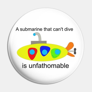 A submarine that can't dive is unfathomable Pin