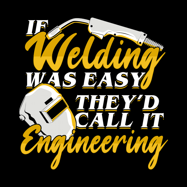 If Welding Was Easy They'd Call It Engineering by Dolde08