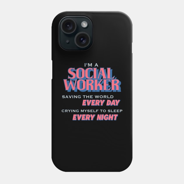 I'm A Social Worker - Saving The World, Crying Myself To Sleep Phone Case by alexkosterocke