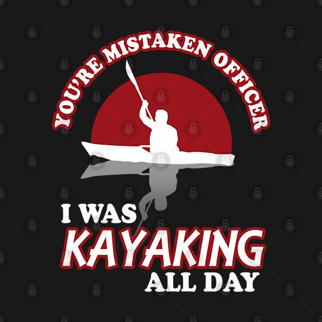 You're Mistaken Officer I Was Kayaking All Day by TMBTM