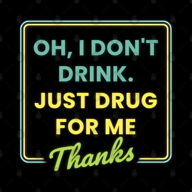 Oh I Dont Drink Just Drugs for Me Thanks by denkanysti