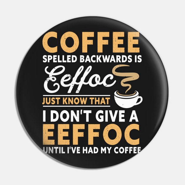 Coffee spelled backward is eeffoc just know that I don't give a eeffoc until I've had my coffee Pin by TEEPHILIC