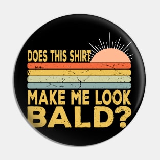 Does This Shirt Make Me Look Bald - Bald Joke Pin