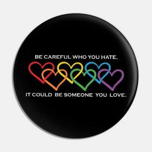 Be Careful Who You Hate It Could Be Someone You Love Pin