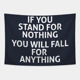 IF YOU STAND FOR NOTHING YOU WILL FALL FOR  ANYTHING Tapestry