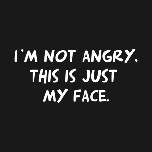 I'm Not Angry, This Is Just My Face T-Shirt